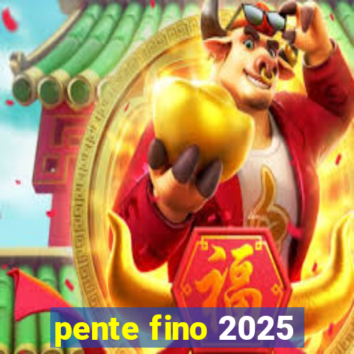 pente fino 2025